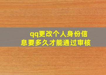 qq更改个人身份信息要多久才能通过审核