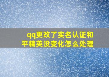 qq更改了实名认证和平精英没变化怎么处理