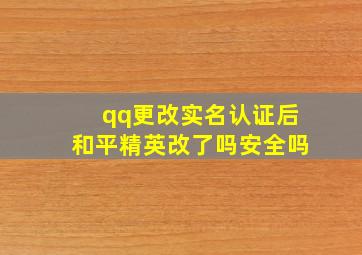 qq更改实名认证后和平精英改了吗安全吗