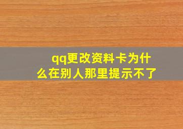 qq更改资料卡为什么在别人那里提示不了