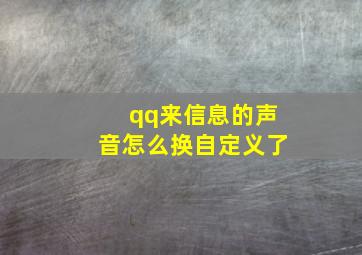 qq来信息的声音怎么换自定义了