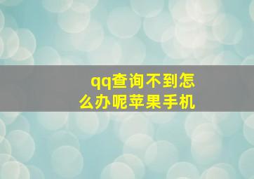 qq查询不到怎么办呢苹果手机