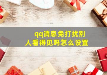 qq消息免打扰别人看得见吗怎么设置