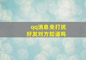 qq消息免打扰好友对方知道吗