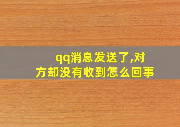 qq消息发送了,对方却没有收到怎么回事