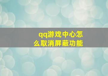 qq游戏中心怎么取消屏蔽功能