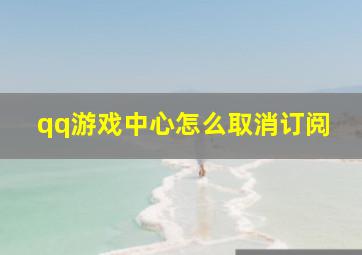 qq游戏中心怎么取消订阅