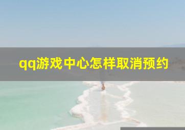 qq游戏中心怎样取消预约