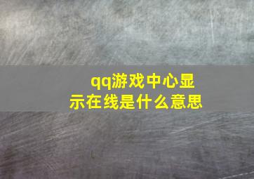 qq游戏中心显示在线是什么意思