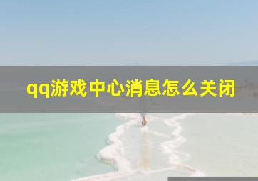 qq游戏中心消息怎么关闭