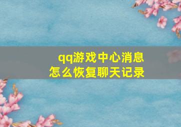 qq游戏中心消息怎么恢复聊天记录