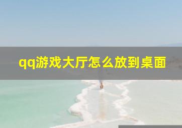 qq游戏大厅怎么放到桌面