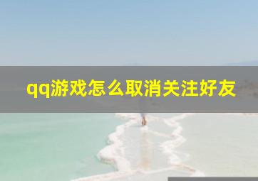 qq游戏怎么取消关注好友