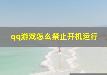 qq游戏怎么禁止开机运行