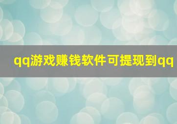 qq游戏赚钱软件可提现到qq