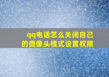 qq电话怎么关闭自己的摄像头模式设置权限