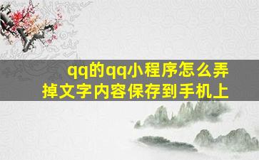 qq的qq小程序怎么弄掉文字内容保存到手机上