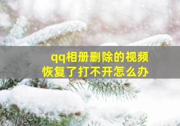 qq相册删除的视频恢复了打不开怎么办