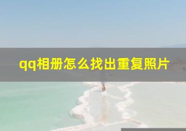 qq相册怎么找出重复照片