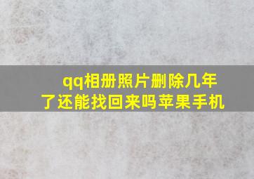 qq相册照片删除几年了还能找回来吗苹果手机