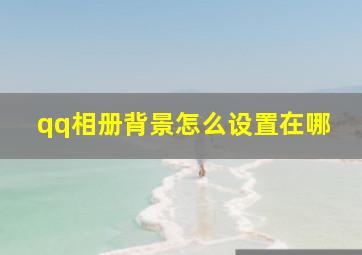 qq相册背景怎么设置在哪