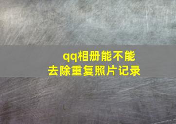 qq相册能不能去除重复照片记录