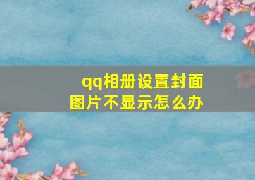 qq相册设置封面图片不显示怎么办