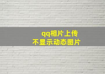 qq相片上传不显示动态图片