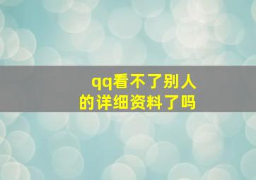 qq看不了别人的详细资料了吗