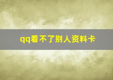 qq看不了别人资料卡