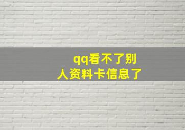 qq看不了别人资料卡信息了