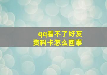 qq看不了好友资料卡怎么回事