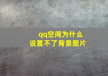 qq空间为什么设置不了背景图片