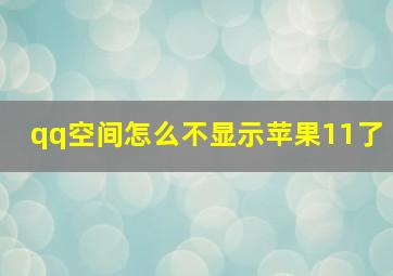 qq空间怎么不显示苹果11了