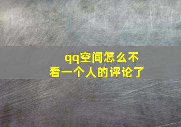 qq空间怎么不看一个人的评论了