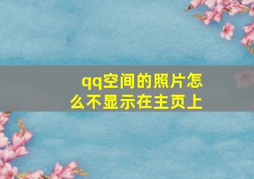 qq空间的照片怎么不显示在主页上