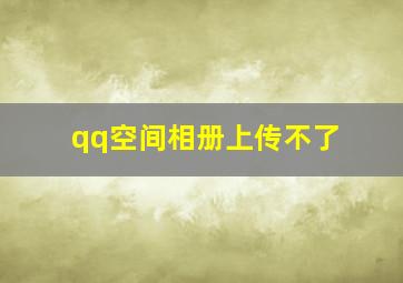 qq空间相册上传不了