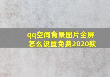 qq空间背景图片全屏怎么设置免费2020款