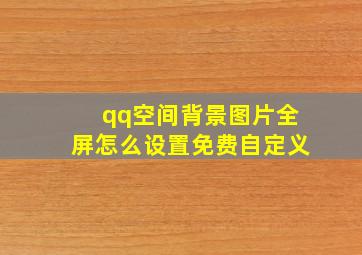 qq空间背景图片全屏怎么设置免费自定义