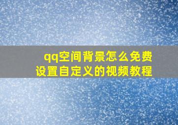 qq空间背景怎么免费设置自定义的视频教程