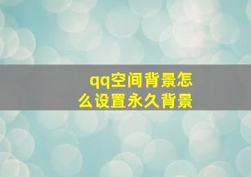 qq空间背景怎么设置永久背景