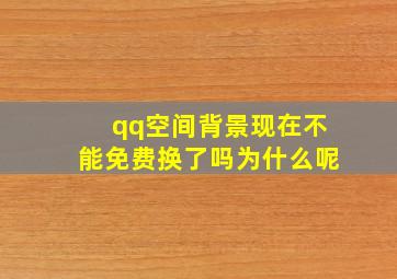 qq空间背景现在不能免费换了吗为什么呢