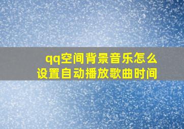 qq空间背景音乐怎么设置自动播放歌曲时间