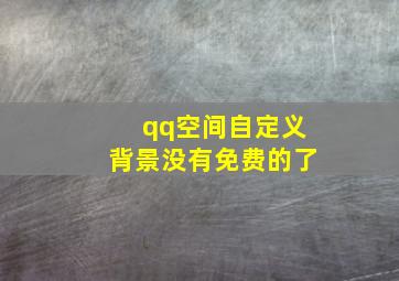 qq空间自定义背景没有免费的了