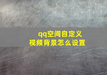 qq空间自定义视频背景怎么设置