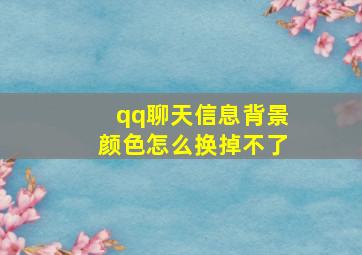 qq聊天信息背景颜色怎么换掉不了