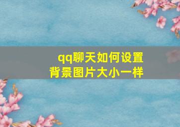 qq聊天如何设置背景图片大小一样