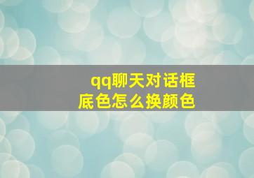 qq聊天对话框底色怎么换颜色