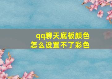 qq聊天底板颜色怎么设置不了彩色