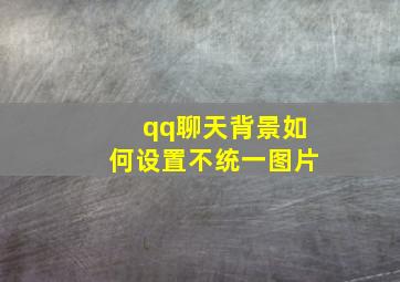 qq聊天背景如何设置不统一图片